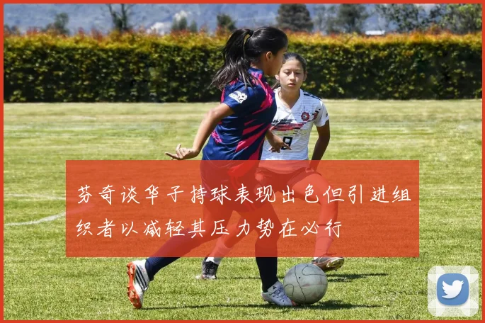 芬奇谈华子持球表现出色但引进组织者以减轻其压力势在必行